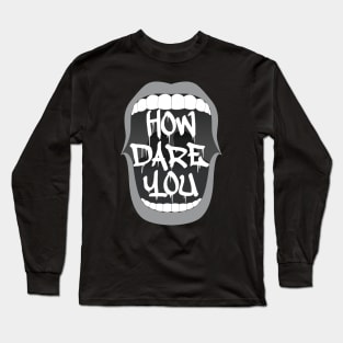 How Dare You Long Sleeve T-Shirt